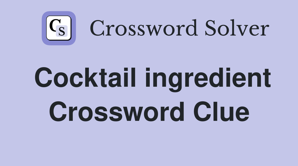 Cocktail ingredient. Crossword Clue Answers Crossword Solver